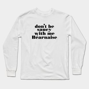 Don't be saucy with me Bearnaise Long Sleeve T-Shirt